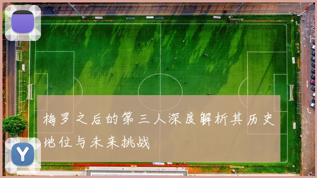 梅罗之后的第三人深度解析其历史地位与未来挑战